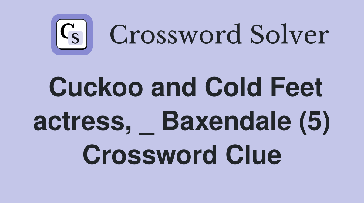 Cuckoo and Cold Feet actress, _ Baxendale (5) Crossword Clue Answers